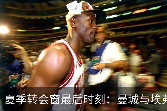 夏季转会窗最后时刻：曼城与埃弗顿的交易博弈