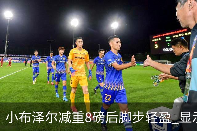 小布泽尔减重8磅后脚步轻盈 显示出更大潜力