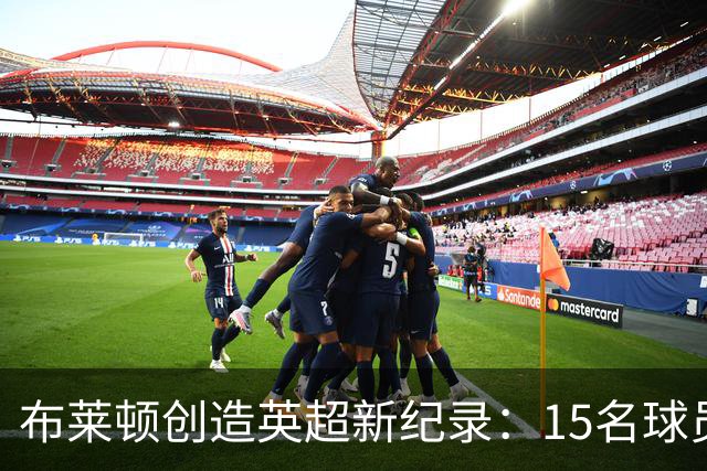 布莱顿创造英超新纪录：15名球员来自15个国家