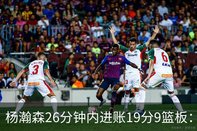 杨瀚森26分钟内进账19分9篮板：团队发挥至关重要