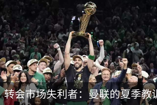 转会市场失利者：曼联的夏季教训
